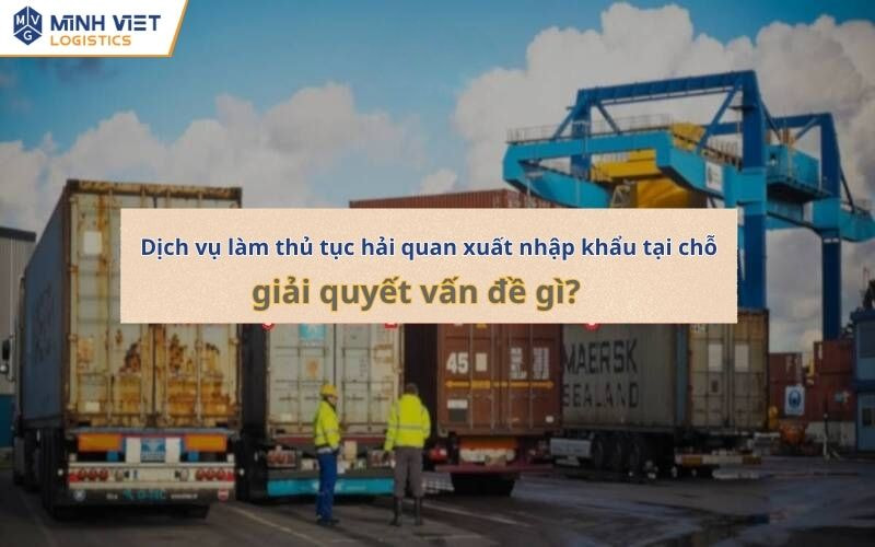 Dịch vụ làm thủ tục hải quan xuất nhập khẩu tại chỗ tập trung giải quyết vấn đề liên quan đến giấy tờ